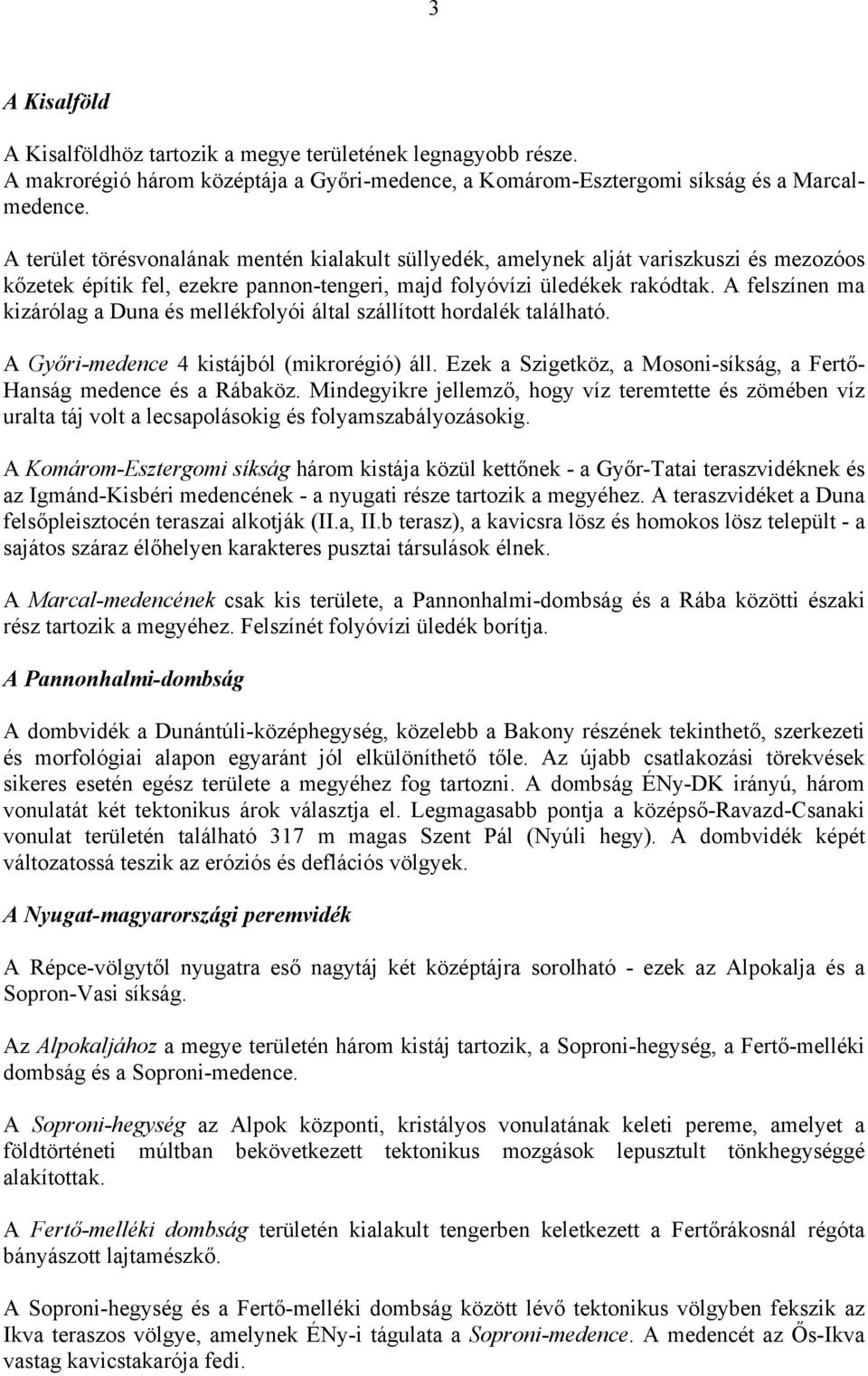 A felszínen ma kizárólag a Duna és mellékfolyói által szállított hordalék található. A Győri-medence 4 kistájból (mikrorégió) áll.