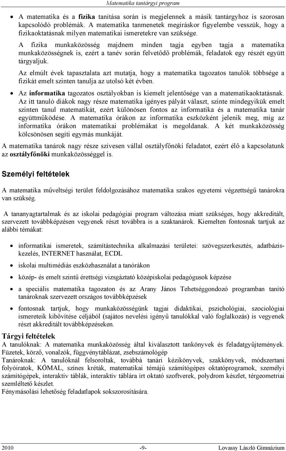 A fizika munkaközösség majdnem minden tagja egyben tagja a matematika munkaközösségnek is, ezért a tanév során felvetődő problémák, feladatok egy részét együtt tárgyaljuk.