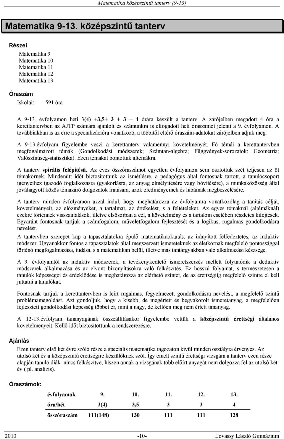 A továbbiakban is az erre a specializációra vonatkozó, a többitől eltérő óraszám-adatokat zárójelben adjuk meg. A 9-13.évfolyam figyelembe veszi a kerettanterv valamennyi követelményét.