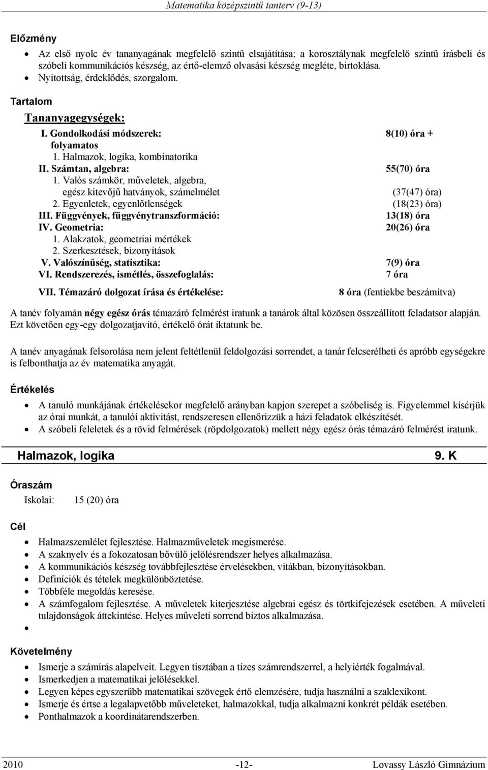 Számtan, algebra: 55(70) óra 1. Valós számkör, műveletek, algebra, egész kitevőjű hatványok, számelmélet (37(47) óra) 2. Egyenletek, egyenlőtlenségek (18(23) óra) III.