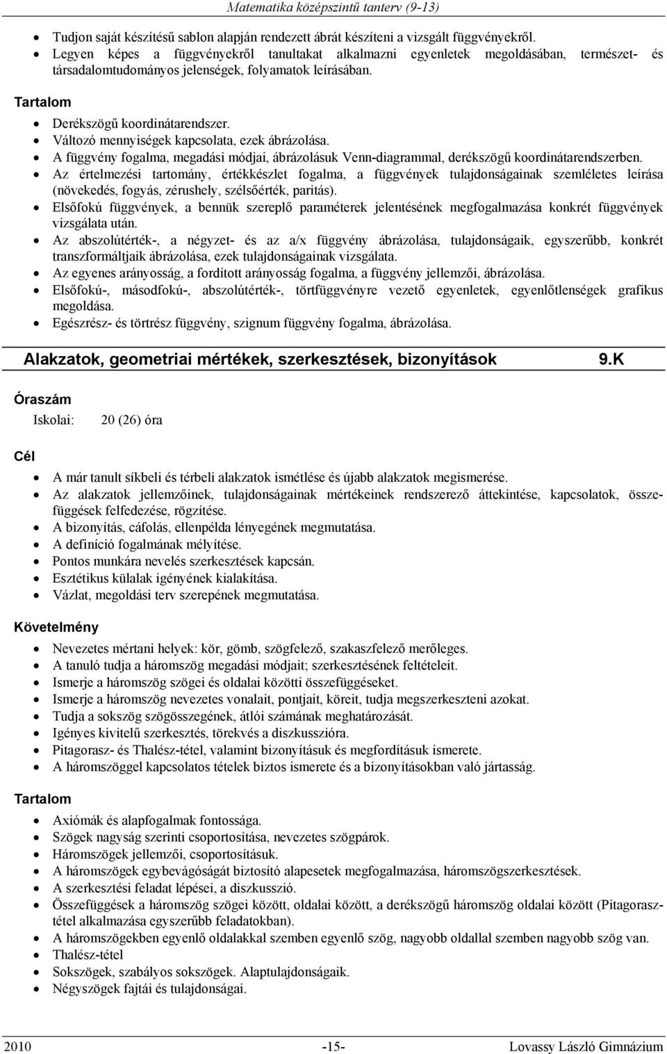 Változó mennyiségek kapcsolata, ezek ábrázolása. A függvény fogalma, megadási módjai, ábrázolásuk Venn-diagrammal, derékszögű koordinátarendszerben.