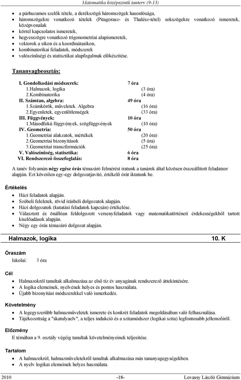 statisztikai alapfogalmak előkészítése. Tananyagbeosztás: I. Gondolkodási módszerek: 7 óra 1.Halmazok, logika (3 óra) 2.Kombinatorika (4 óra) II. Számtan, algebra: 49 óra 1.Számkörök, műveletek.