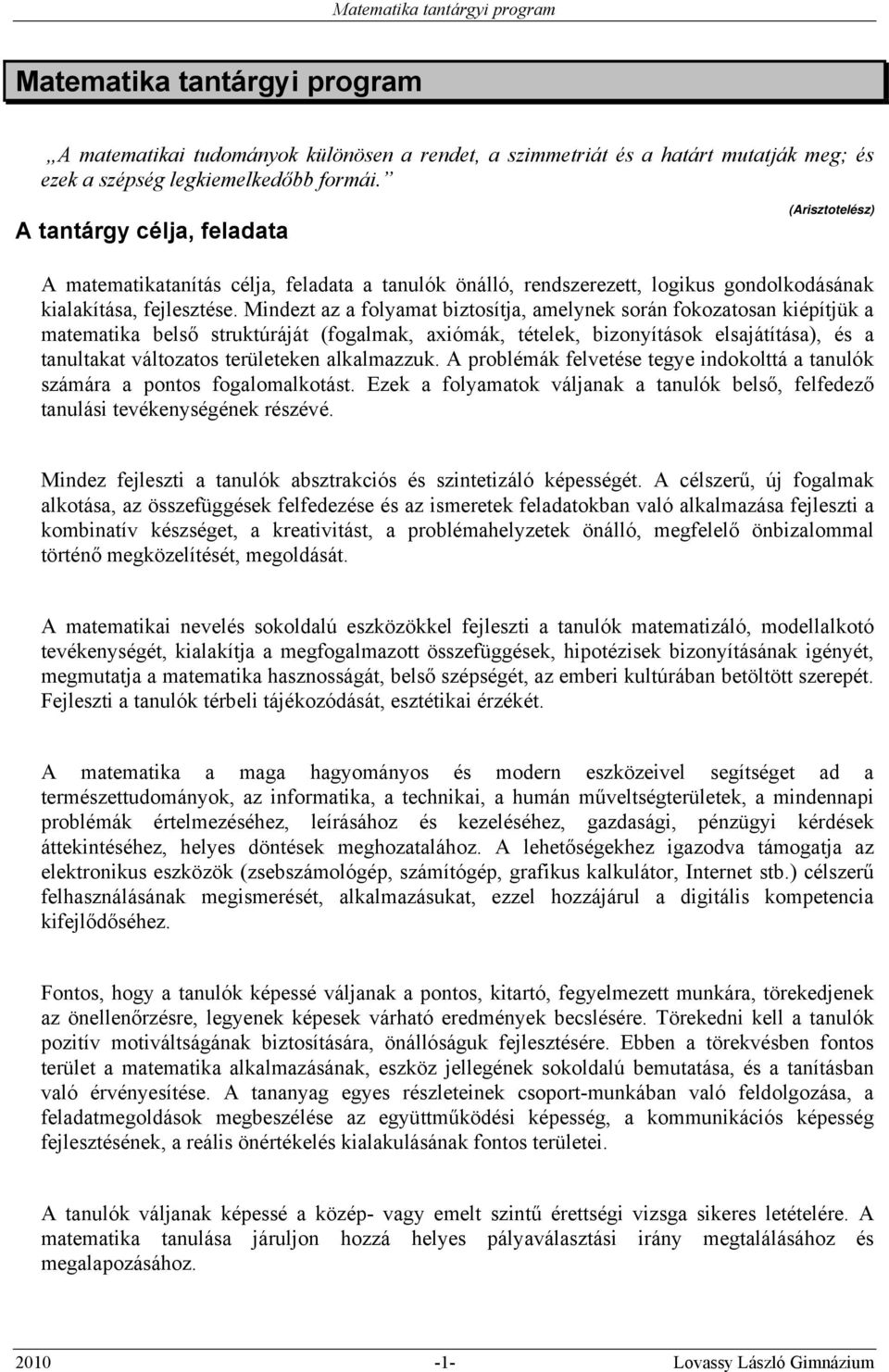 Mindezt az a folyamat biztosítja, amelynek során fokozatosan kiépítjük a matematika belső struktúráját (fogalmak, axiómák, tételek, bizonyítások elsajátítása), és a tanultakat változatos területeken