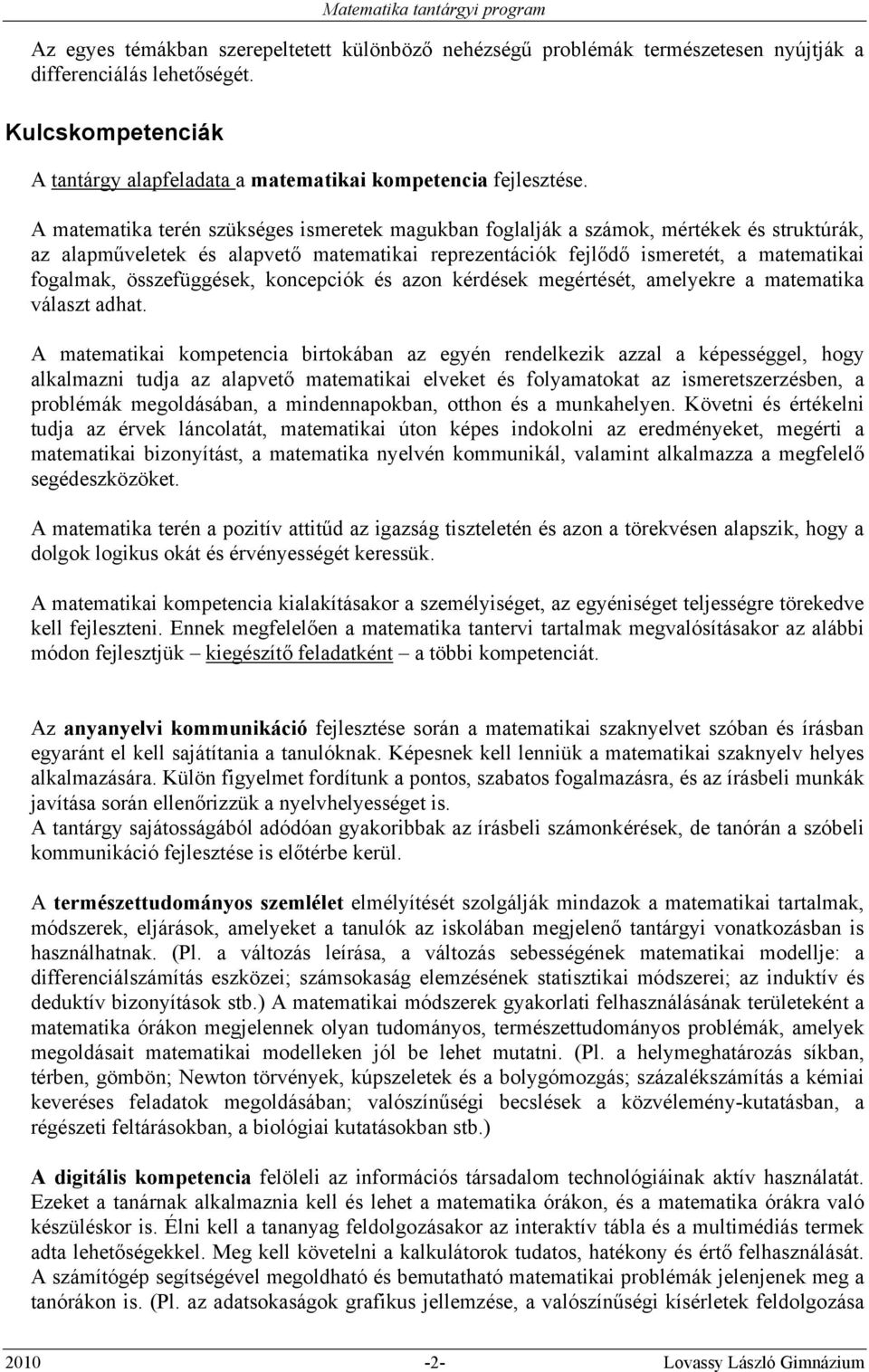 A matematika terén szükséges ismeretek magukban foglalják a számok, mértékek és struktúrák, az alapműveletek és alapvető matematikai reprezentációk fejlődő ismeretét, a matematikai fogalmak,