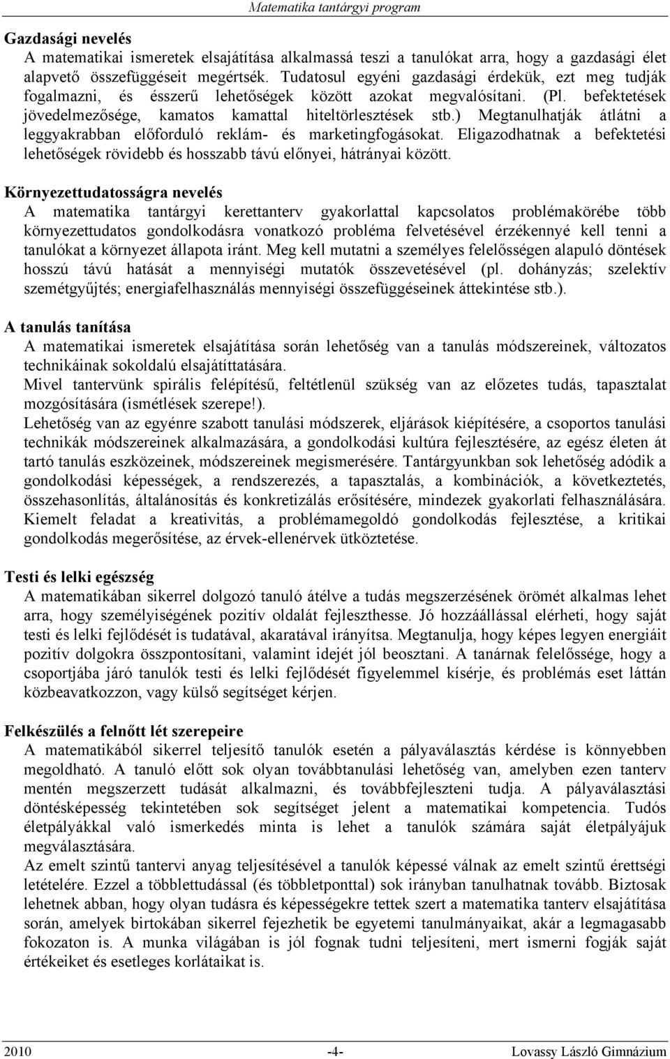 ) Megtanulhatják átlátni a leggyakrabban előforduló reklám- és marketingfogásokat. Eligazodhatnak a befektetési lehetőségek rövidebb és hosszabb távú előnyei, hátrányai között.