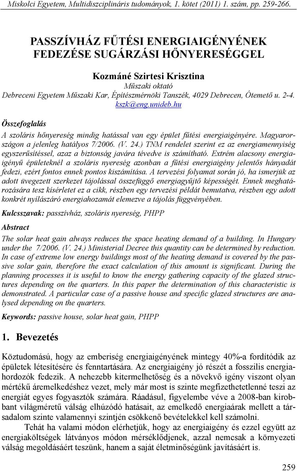 kszk@eng.unideb.hu Összefoglalás A szoláris hőnyereség mindig hatással van egy épület fűtési energiaigényére. Magyarországon a jelenleg hatályos 7/2006. (V. 24.