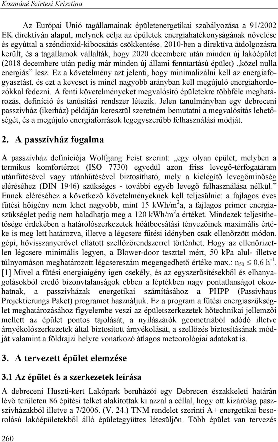 2010-ben a direktíva átdolgozásra került, és a tagállamok vállalták, hogy 2020 decembere után minden új lakóépület (2018 decembere után pedig már minden új állami fenntartású épület) közel nulla