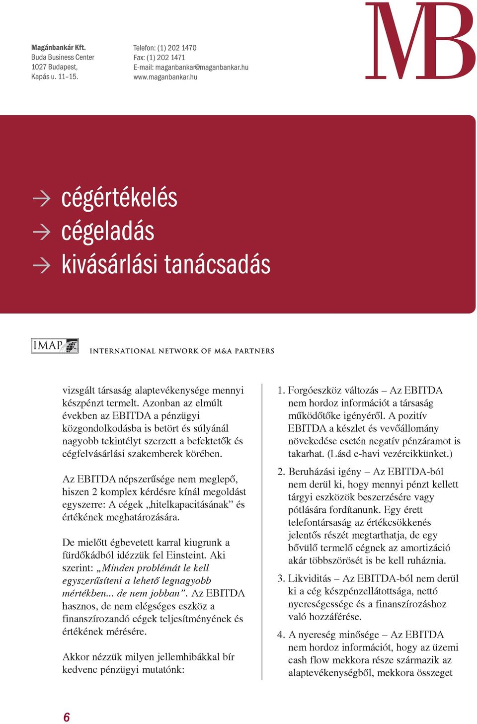 Az EBITDA népszerûsége nem meglepõ, hiszen 2 komplex kérdésre kínál megoldást egyszerre: A cégek hitelkapacitásának és értékének meghatározására.