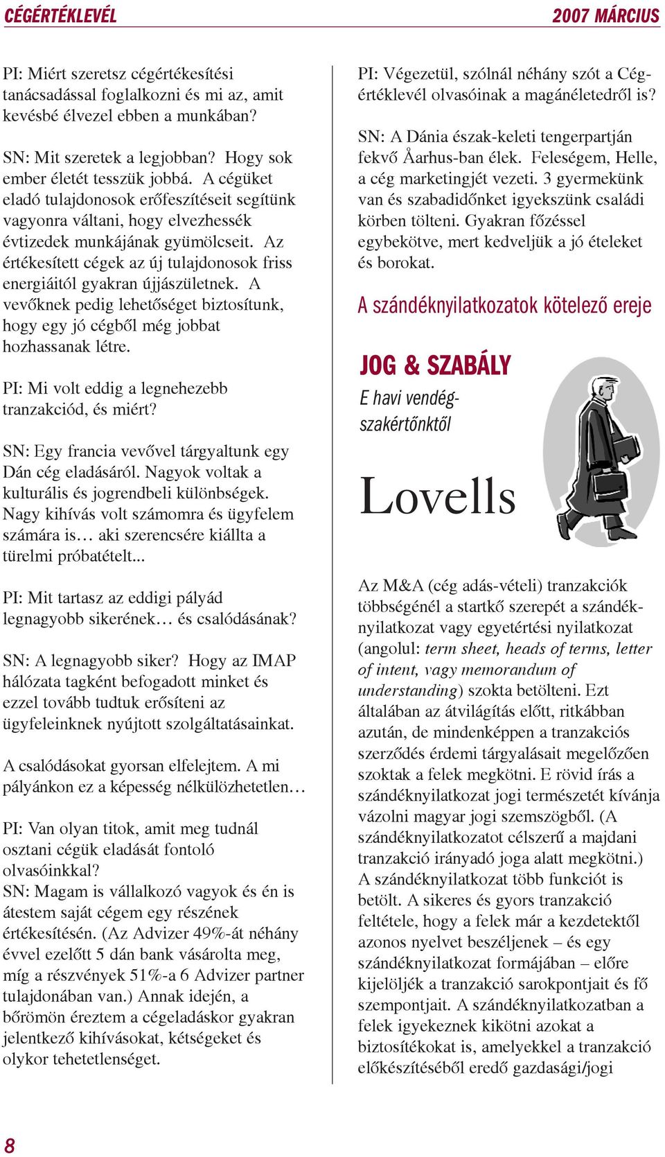 Az értékesített cégek az új tulajdonosok friss energiáitól gyakran újjászületnek. A vevõknek pedig lehetõséget biztosítunk, hogy egy jó cégbõl még jobbat hozhassanak létre.