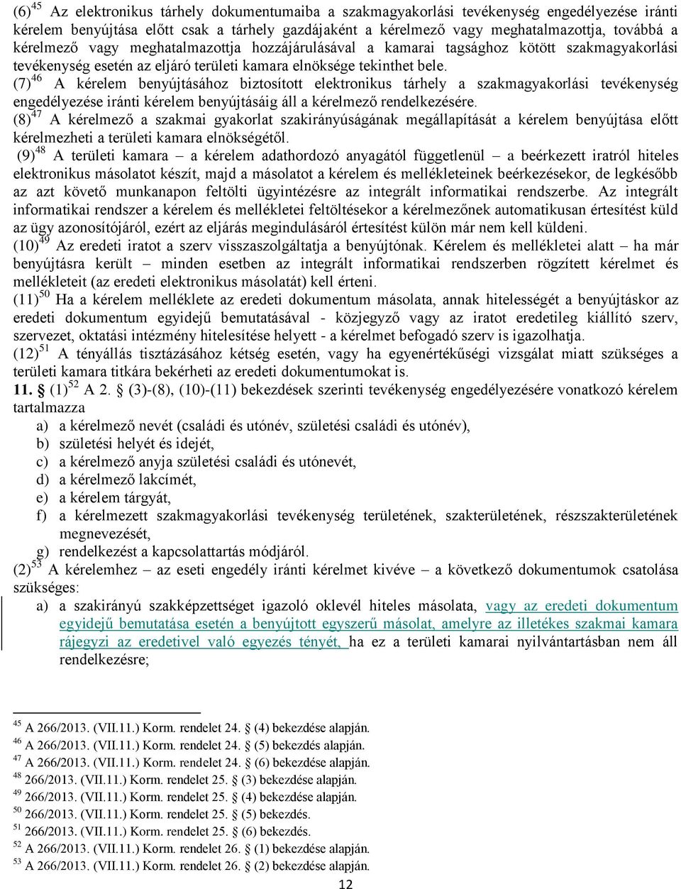 (7) 46 A kérelem benyújtásához biztosított elektronikus tárhely a szakmagyakorlási tevékenység engedélyezése iránti kérelem benyújtásáig áll a kérelmező rendelkezésére.