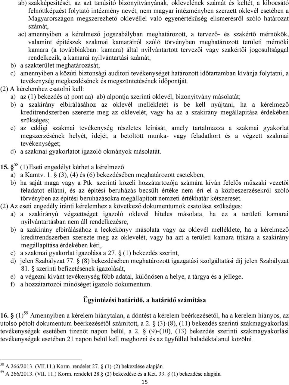 építészek szakmai kamaráiról szóló törvényben meghatározott területi mérnöki kamara (a továbbiakban: kamara) által nyilvántartott tervezői vagy szakértői jogosultsággal rendelkezik, a kamarai