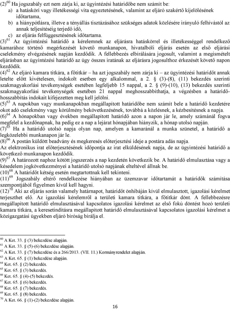 (3) 61 Az ügyintézési határidő a kérelemnek az eljárásra hatáskörrel és illetékességgel rendelkező kamarához történő megérkezését követő munkanapon, hivatalbóli eljárás esetén az első eljárási