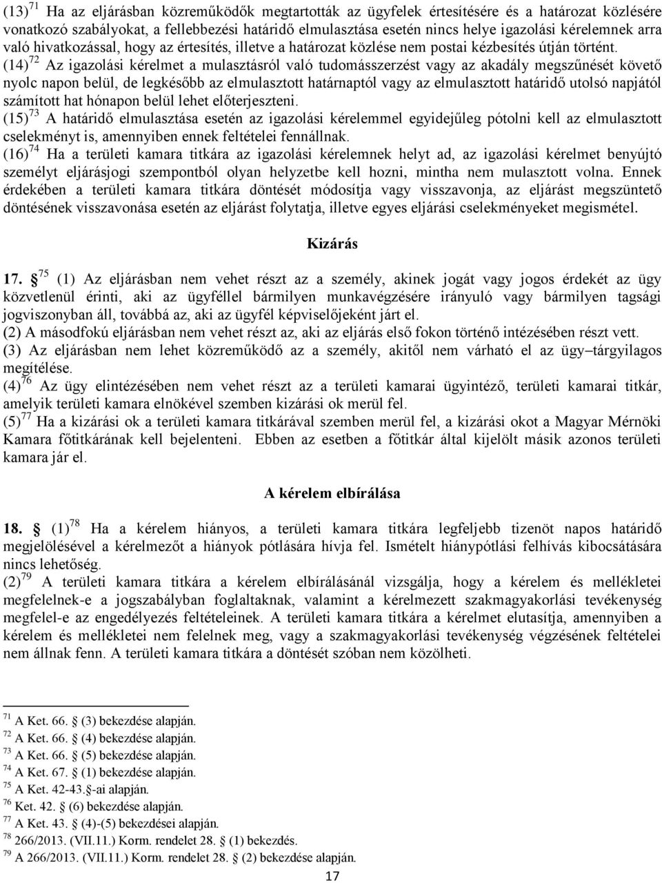 (14) 72 Az igazolási kérelmet a mulasztásról való tudomásszerzést vagy az akadály megszűnését követő nyolc napon belül, de legkésőbb az elmulasztott határnaptól vagy az elmulasztott határidő utolsó