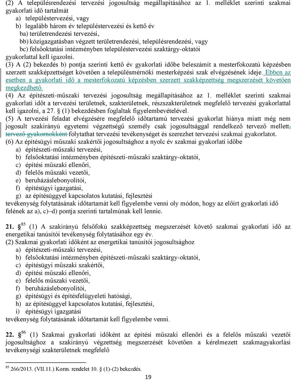 területrendezési, településrendezési, vagy bc) felsőoktatási intézményben településtervezési szaktárgy-oktatói gyakorlattal kell igazolni.