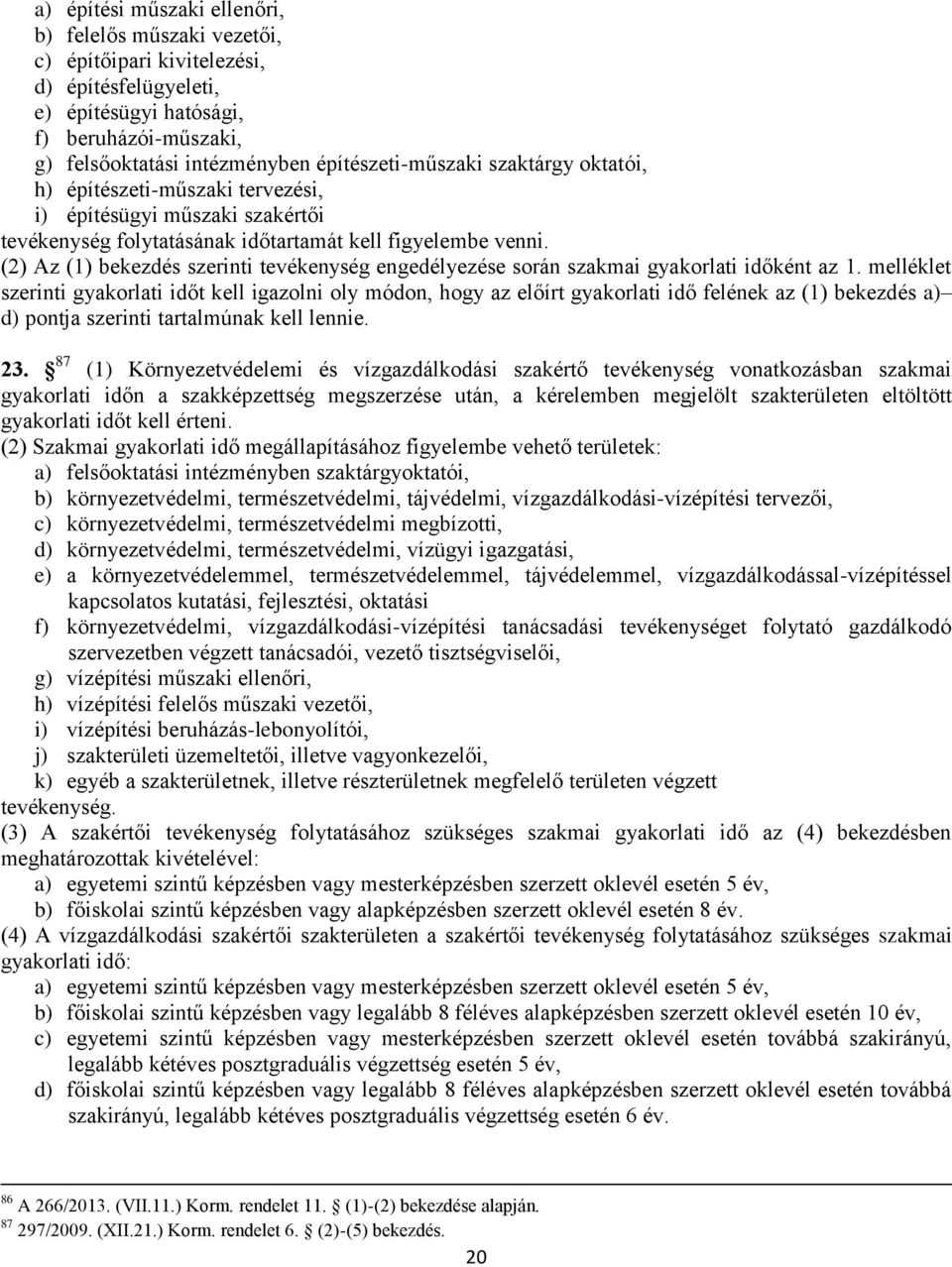 (2) Az (1) bekezdés szerinti tevékenység engedélyezése során szakmai gyakorlati időként az 1.