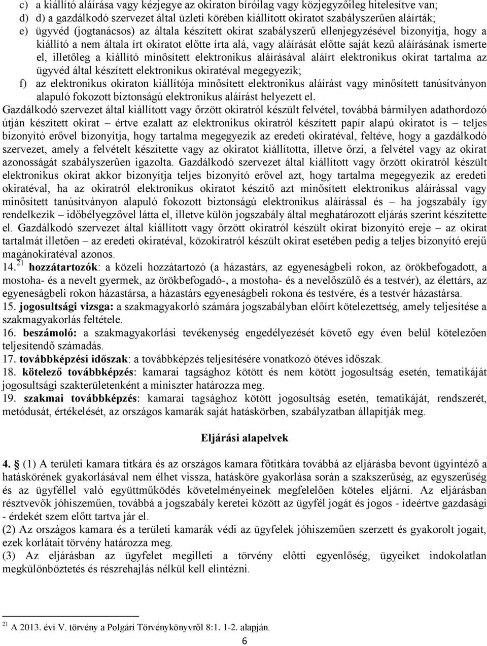 illetőleg a kiállító minősített elektronikus aláírásával aláírt elektronikus okirat tartalma az ügyvéd által készített elektronikus okiratéval megegyezik; f) az elektronikus okiraton kiállítója