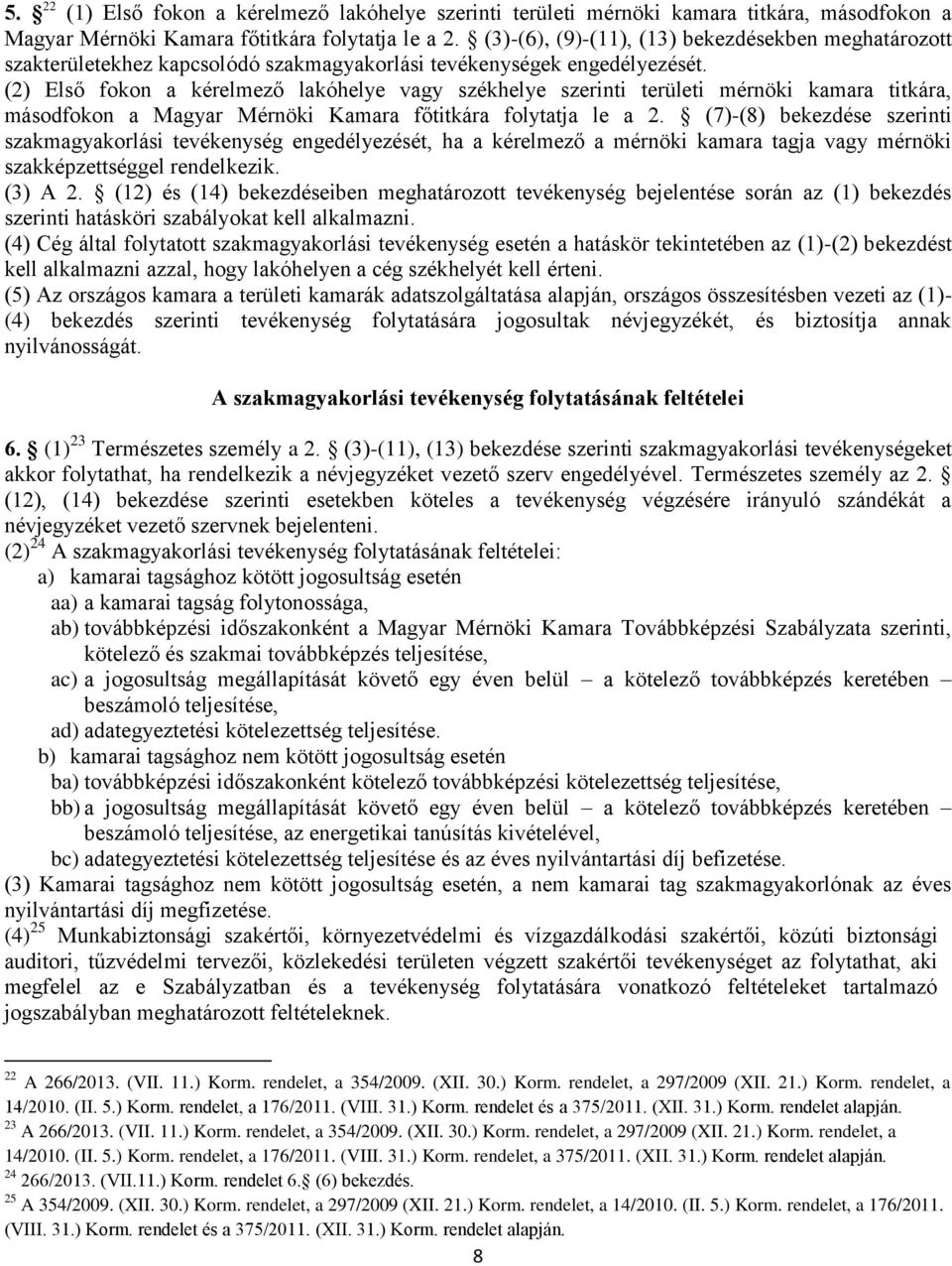 (2) Első fokon a kérelmező lakóhelye vagy székhelye szerinti területi mérnöki kamara titkára, másodfokon a Magyar Mérnöki Kamara főtitkára folytatja le a 2.