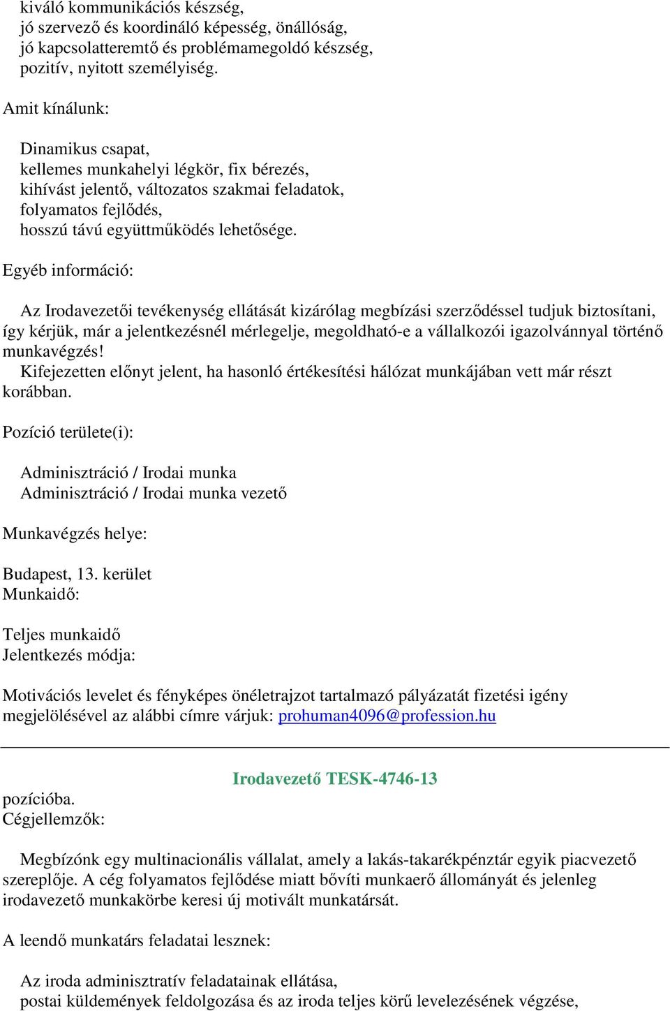 Egyéb információ: Az Irodavezetői tevékenység ellátását kizárólag megbízási szerződéssel tudjuk biztosítani, így kérjük, már a jelentkezésnél mérlegelje, megoldható-e a vállalkozói igazolvánnyal