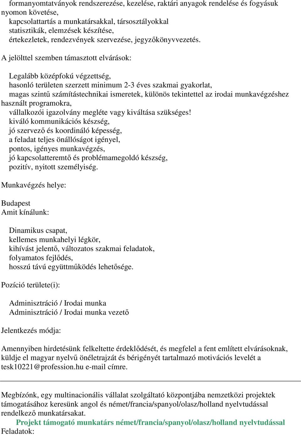 A jelölttel szemben támasztott elvárások: Legalább középfokú végzettség, hasonló területen szerzett minimum 2-3 éves szakmai gyakorlat, magas szintű számítástechnikai ismeretek, különös tekintettel