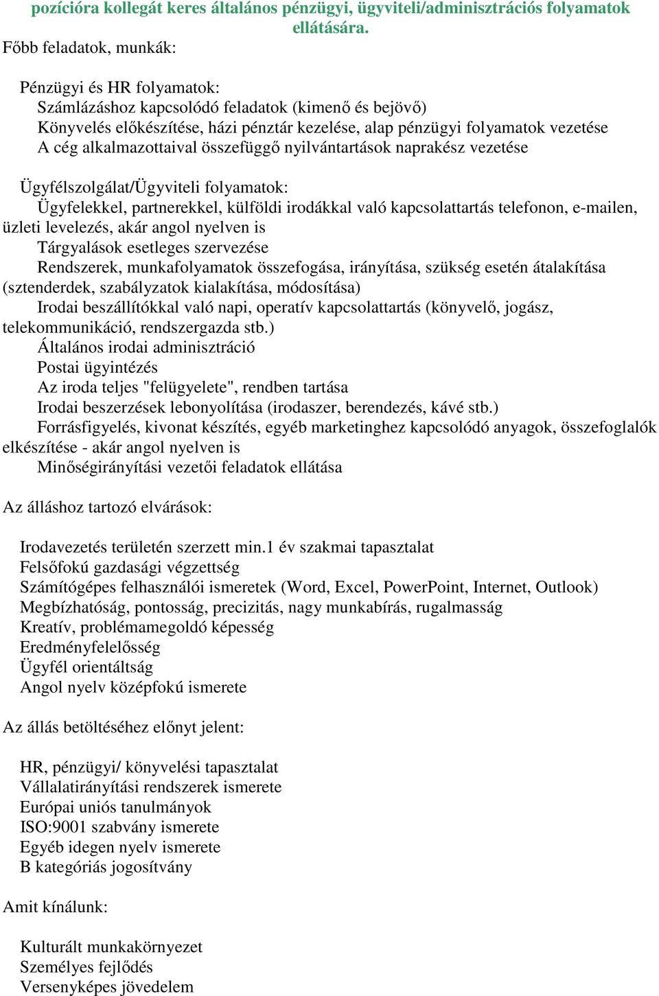 alkalmazottaival összefüggő nyilvántartások naprakész vezetése Ügyfélszolgálat/Ügyviteli folyamatok: Ügyfelekkel, partnerekkel, külföldi irodákkal való kapcsolattartás telefonon, e-mailen, üzleti