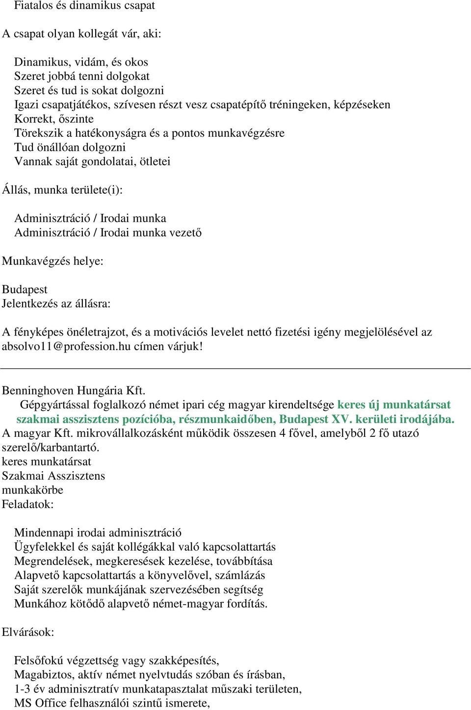 Budapest Jelentkezés az állásra: A fényképes önéletrajzot, és a motivációs levelet nettó fizetési igény megjelölésével az absolvo11@profession.hu címen várjuk! Benninghoven Hungária Kft.