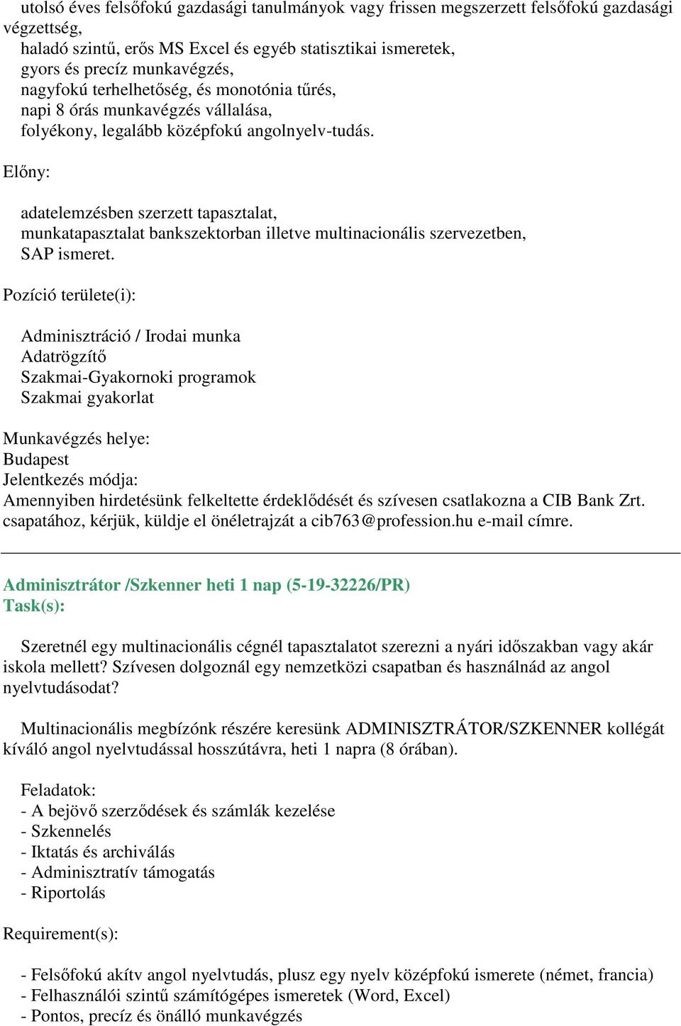 Előny: adatelemzésben szerzett tapasztalat, munkatapasztalat bankszektorban illetve multinacionális szervezetben, SAP ismeret.