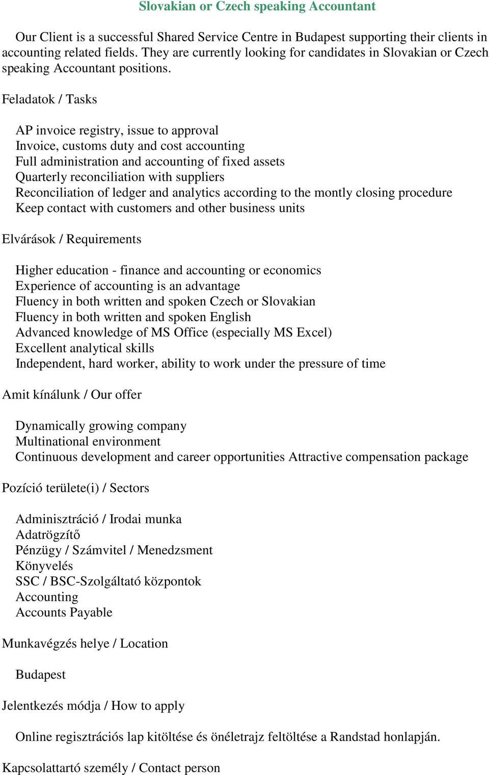 Feladatok / Tasks AP invoice registry, issue to approval Invoice, customs duty and cost accounting Full administration and accounting of fixed assets Quarterly reconciliation with suppliers