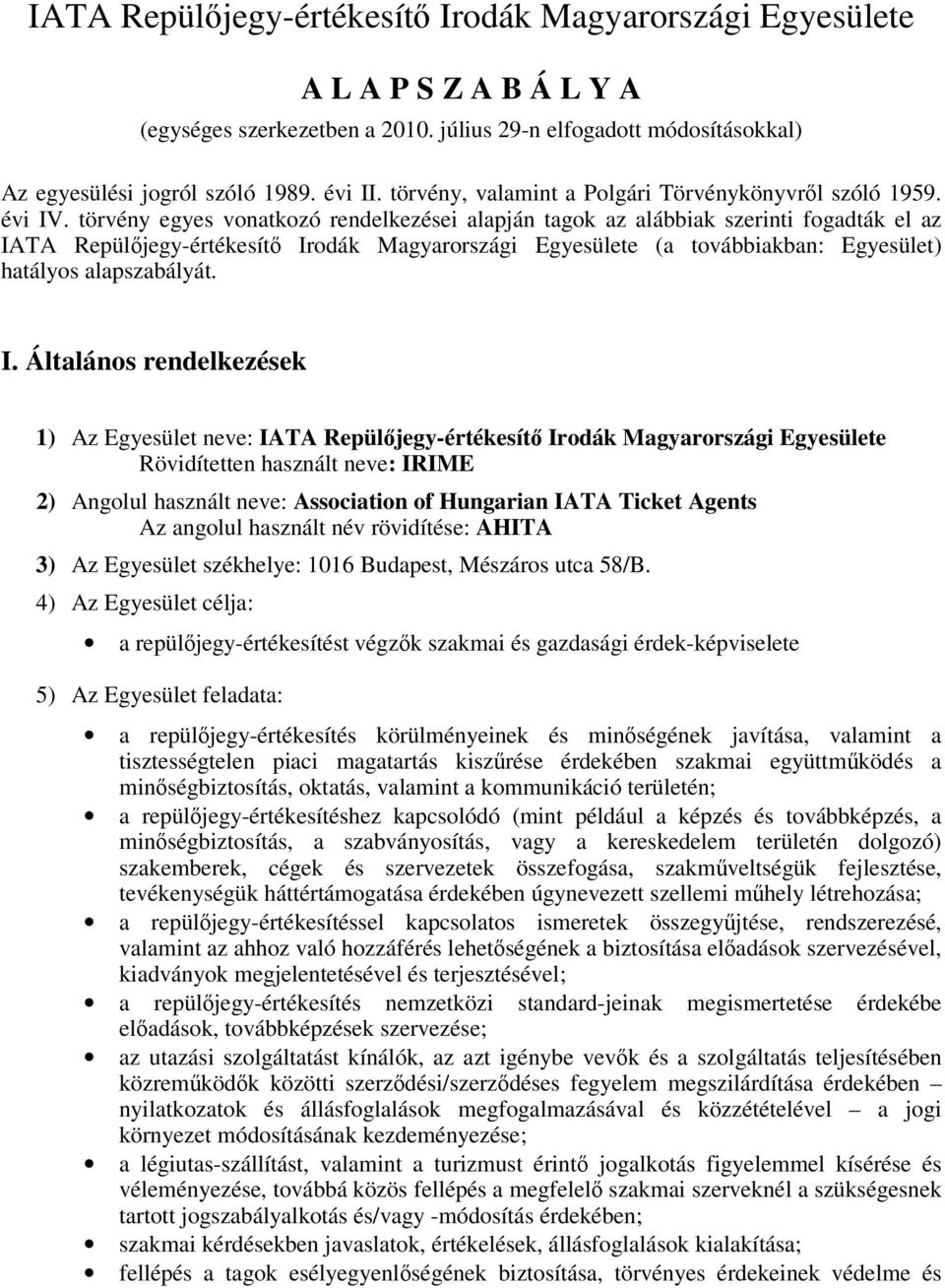 törvény egyes vonatkozó rendelkezései alapján tagok az alábbiak szerinti fogadták el az IATA Repülőjegy-értékesítő Irodák Magyarországi Egyesülete (a továbbiakban: Egyesület) hatályos alapszabályát.