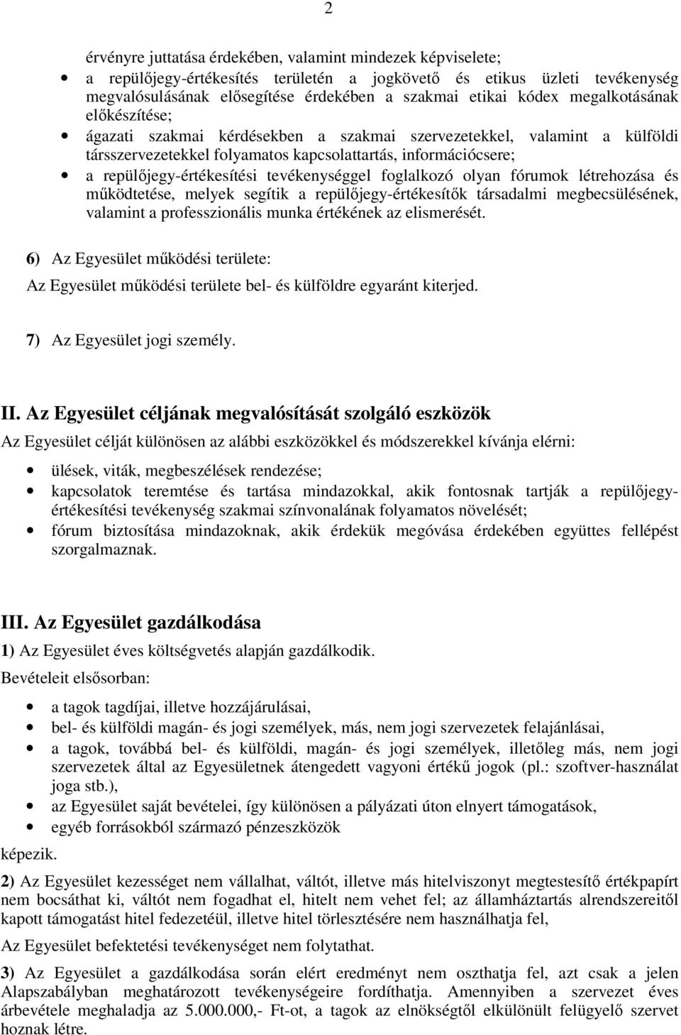 tevékenységgel foglalkozó olyan fórumok létrehozása és működtetése, melyek segítik a repülőjegy-értékesítők társadalmi megbecsülésének, valamint a professzionális munka értékének az elismerését.