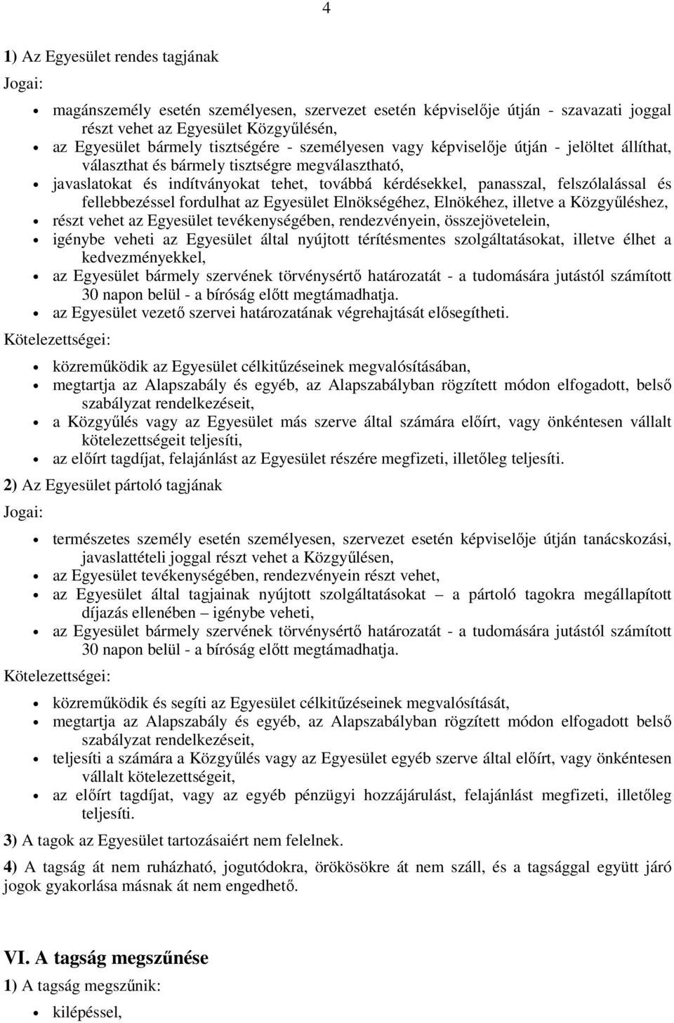 fellebbezéssel fordulhat az Egyesület Elnökségéhez, Elnökéhez, illetve a Közgyűléshez, részt vehet az Egyesület tevékenységében, rendezvényein, összejövetelein, igénybe veheti az Egyesület által