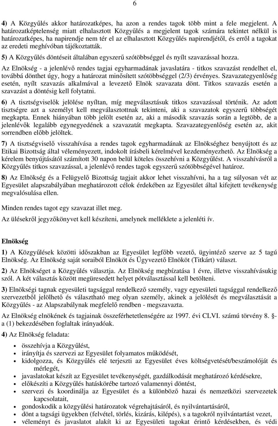 az eredeti meghívóban tájékoztatták. 5) A Közgyűlés döntéseit általában egyszerű szótöbbséggel és nyílt szavazással hozza.