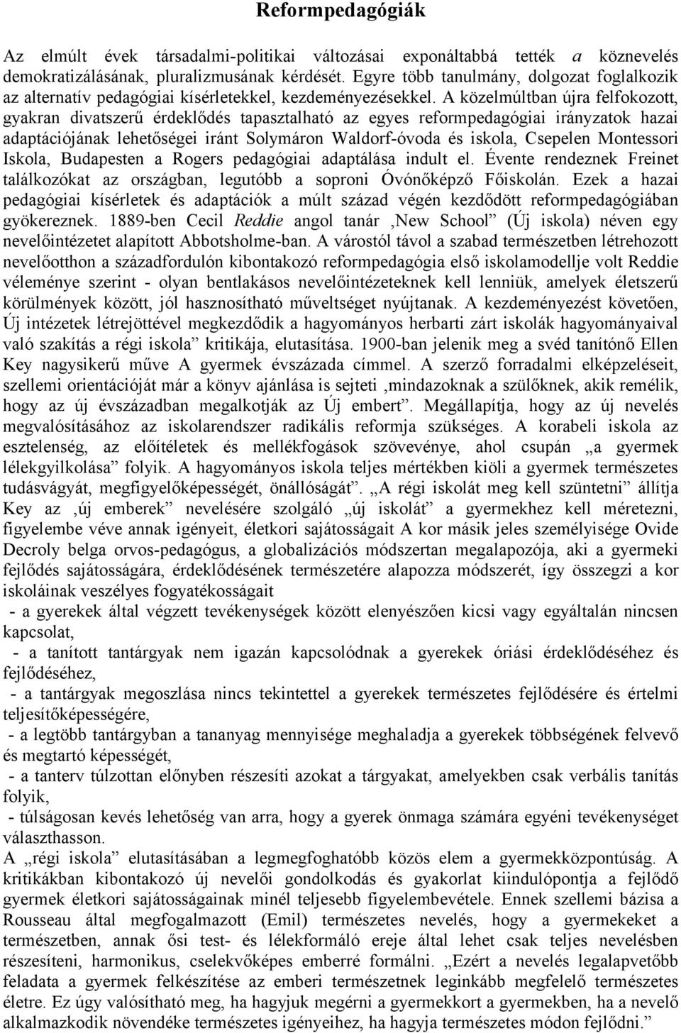 A közelmúltban újra felfokozott, gyakran divatszerű érdeklődés tapasztalható az egyes reformpedagógiai irányzatok hazai adaptációjának lehetőségei iránt Solymáron Waldorf-óvoda és iskola, Csepelen