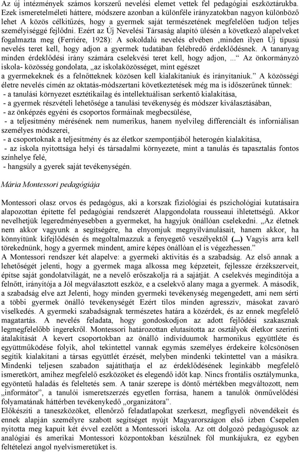 Ezért az Új Nevelési Társaság alapító ülésén a következő alapelveket fogalmazta meg (Ferriére, 1928): A sokoldalú nevelés elvében minden ilyen Új típusú nevelés teret kell, hogy adjon a gyermek