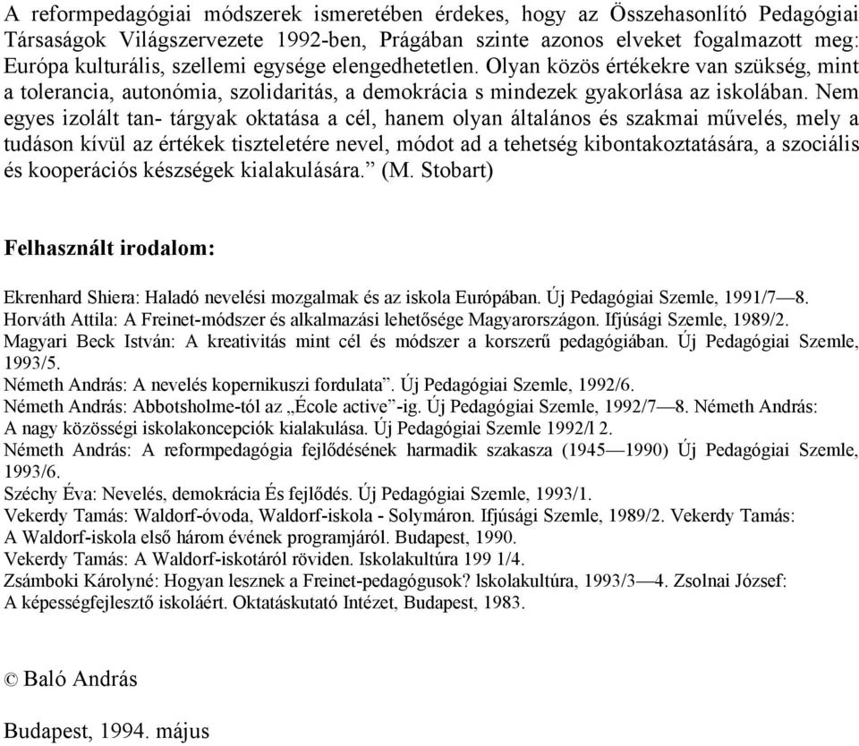 Nem egyes izolált tan- tárgyak oktatása a cél, hanem olyan általános és szakmai művelés, mely a tudáson kívül az értékek tiszteletére nevel, módot ad a tehetség kibontakoztatására, a szociális és