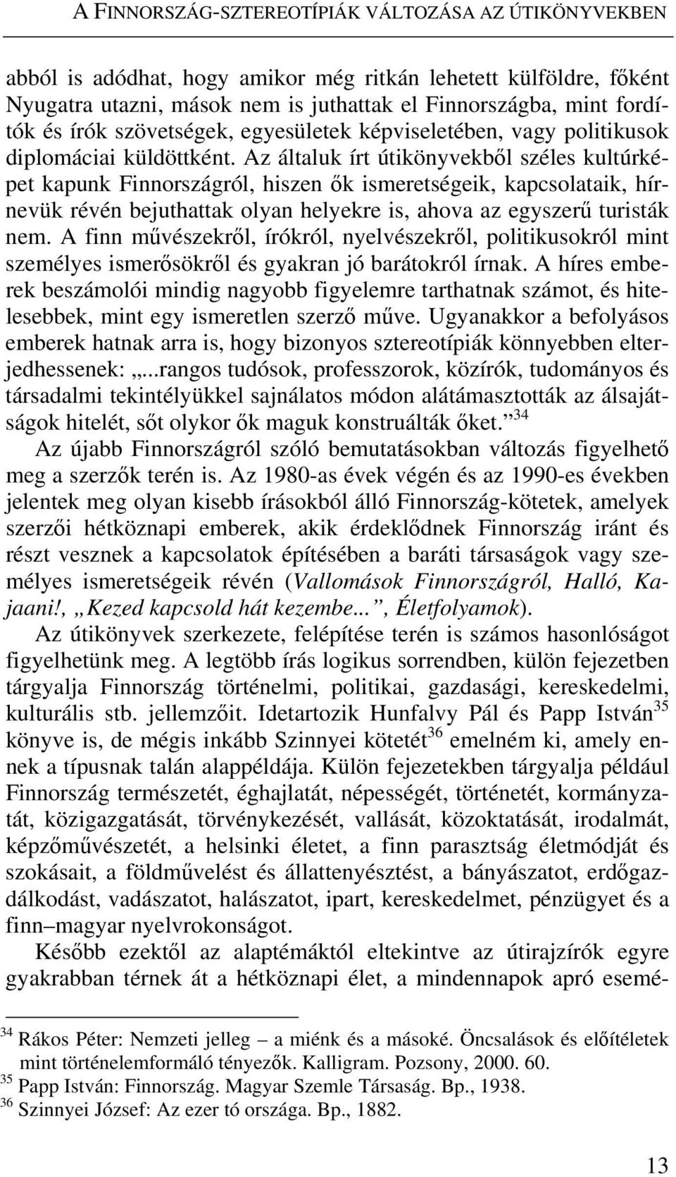 Az általuk írt útikönyvekből széles kultúrképet kapunk Finnországról, hiszen ők ismeretségeik, kapcsolataik, hírnevük révén bejuthattak olyan helyekre is, ahova az egyszerű turisták nem.