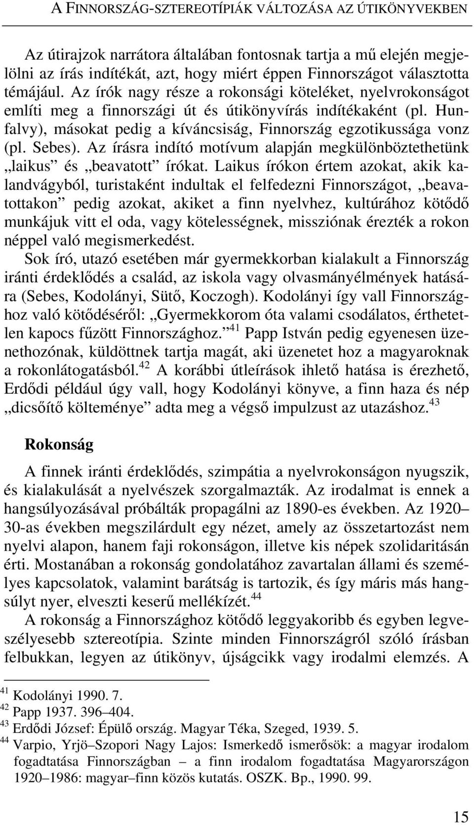 Hunfalvy), másokat pedig a kíváncsiság, Finnország egzotikussága vonz (pl. Sebes). Az írásra indító motívum alapján megkülönböztethetünk laikus és beavatott írókat.