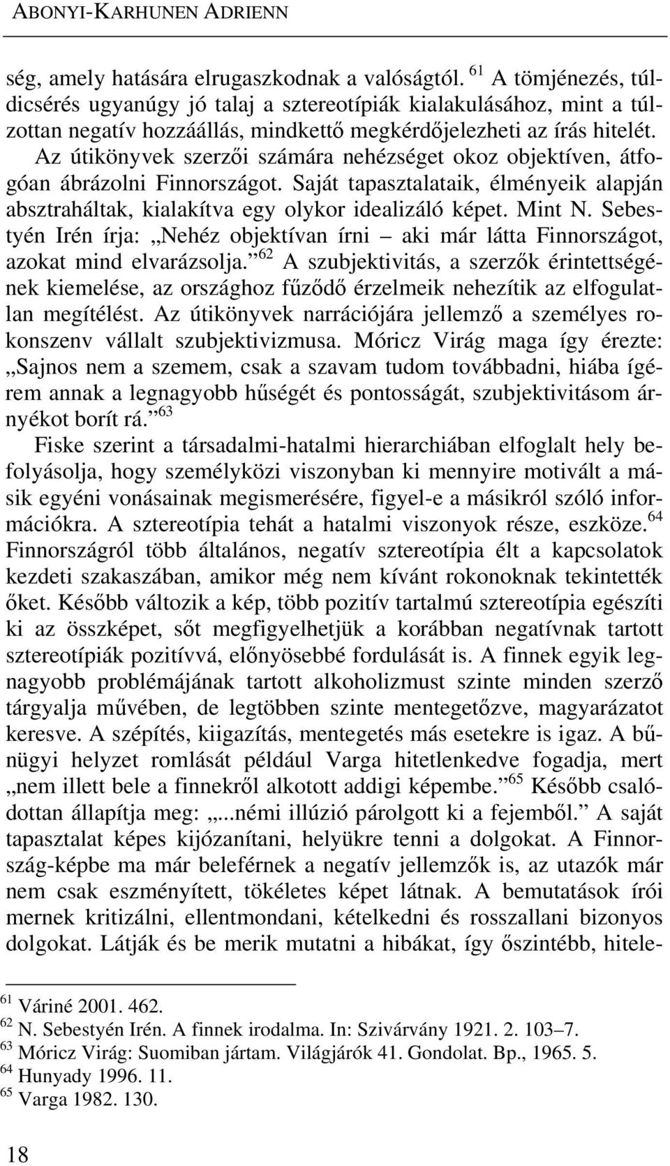 Az útikönyvek szerzői számára nehézséget okoz objektíven, átfogóan ábrázolni Finnországot. Saját tapasztalataik, élményeik alapján absztraháltak, kialakítva egy olykor idealizáló képet. Mint N.