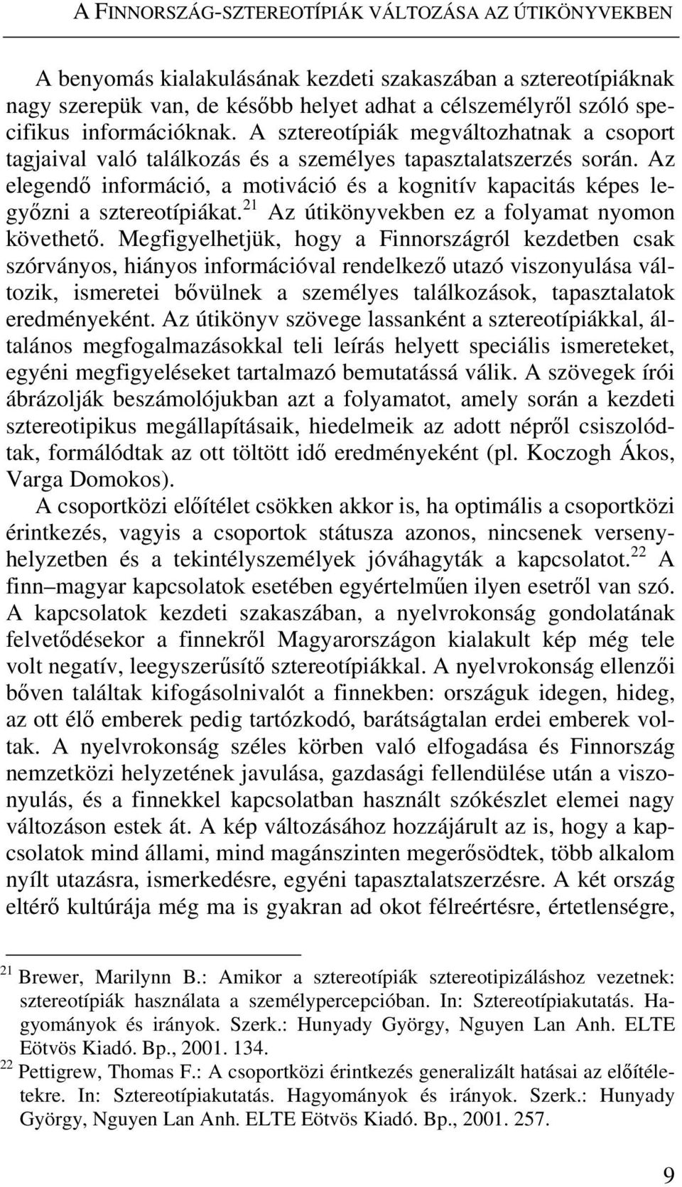 Az elegendő információ, a motiváció és a kognitív kapacitás képes legyőzni a sztereotípiákat. 21 Az útikönyvekben ez a folyamat nyomon követhető.