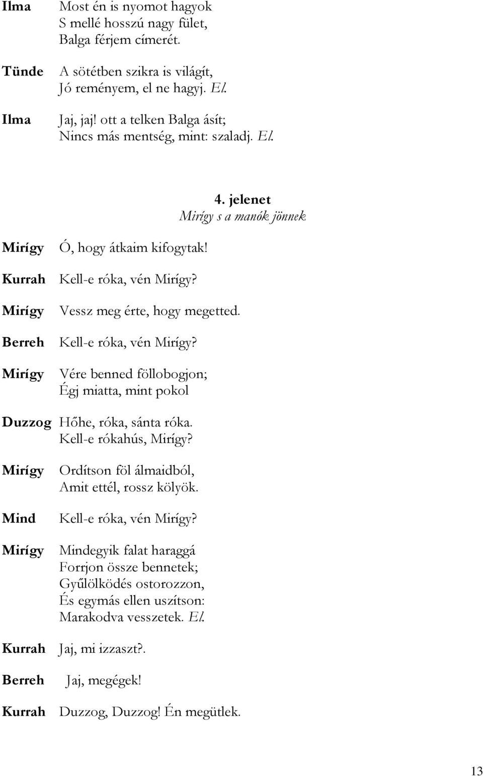 Berreh Kell-e róka, vén Mirígy? Mirígy Vére benned föllobogjon; Égj miatta, mint pokol Duzzog Hőhe, róka, sánta róka. Kell-e rókahús, Mirígy?