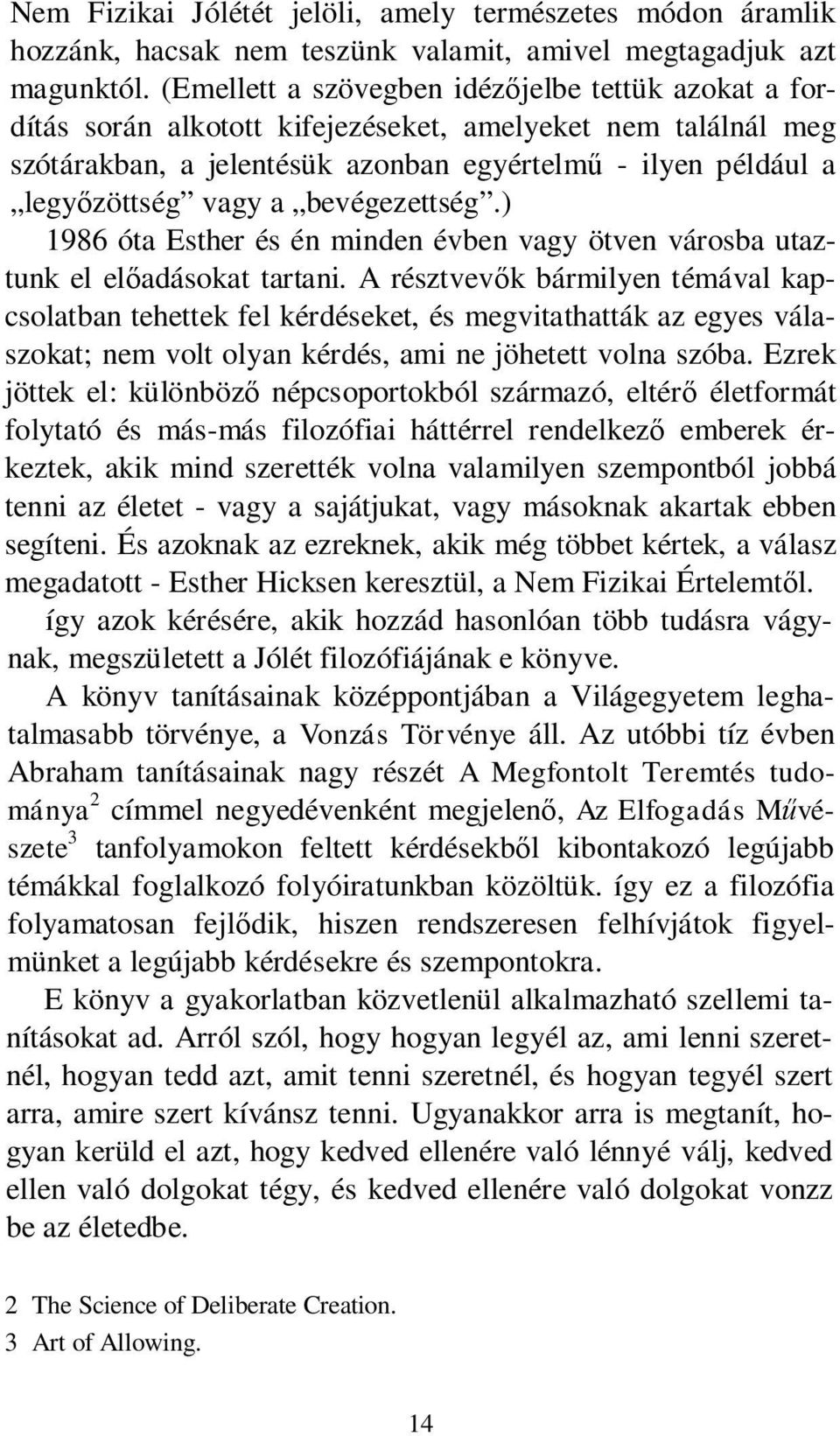 bevégezettség.) 1986 óta Esther és én minden évben vagy ötven városba utaztunk el előadásokat tartani.