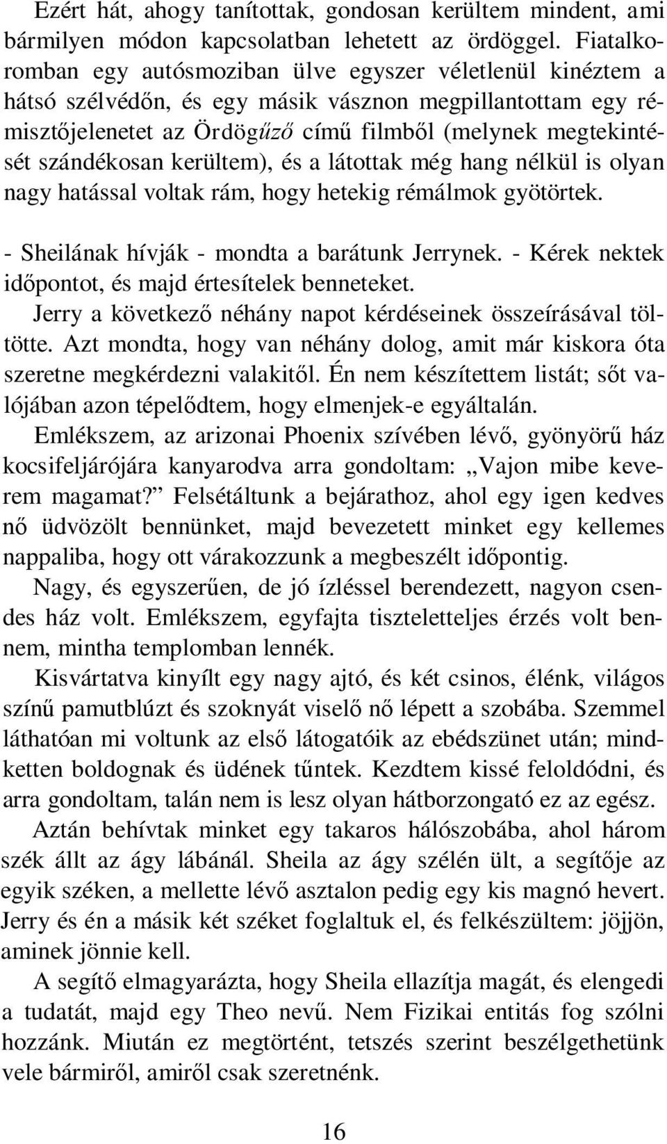 szándékosan kerültem), és a látottak még hang nélkül is olyan nagy hatással voltak rám, hogy hetekig rémálmok gyötörtek. - Sheilának hívják - mondta a barátunk Jerrynek.