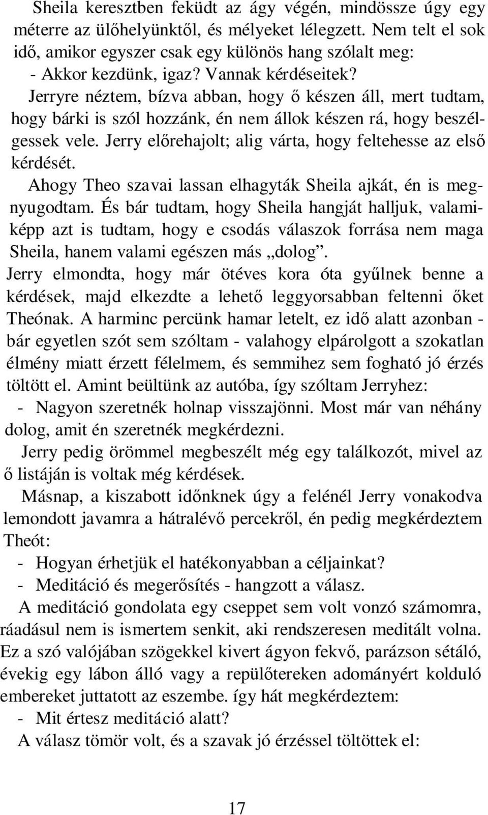 Jerry előrehajolt; alig várta, hogy feltehesse az első kérdését. Ahogy Theo szavai lassan elhagyták Sheila ajkát, én is megnyugodtam.