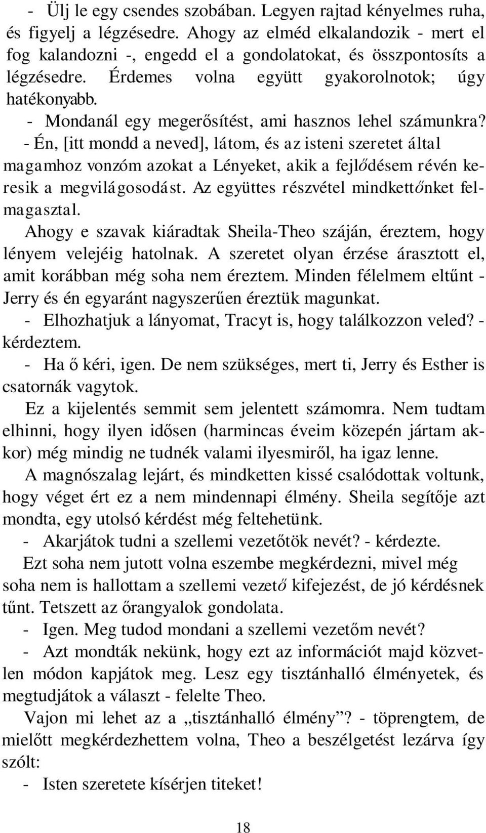 - Én, [itt mondd a neved], látom, és az isteni szeretet által magamhoz vonzóm azokat a Lényeket, akik a fejlődésem révén keresik a megvilágosodást. Az együttes részvétel mindkettőnket felmagasztal.