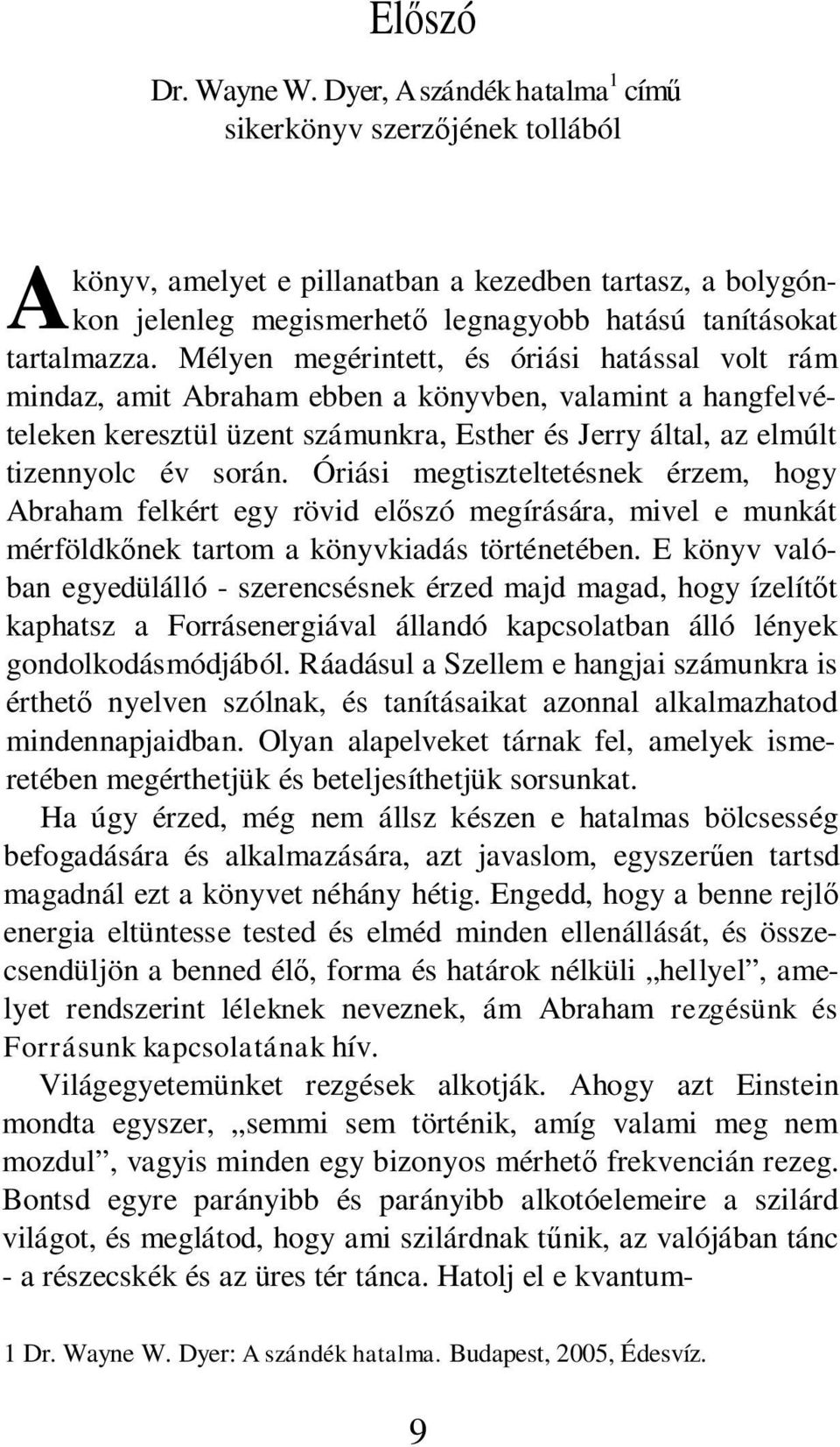 Mélyen megérintett, és óriási hatással volt rám mindaz, amit Abraham ebben a könyvben, valamint a hangfelvételeken keresztül üzent számunkra, Esther és Jerry által, az elmúlt tizennyolc év során.