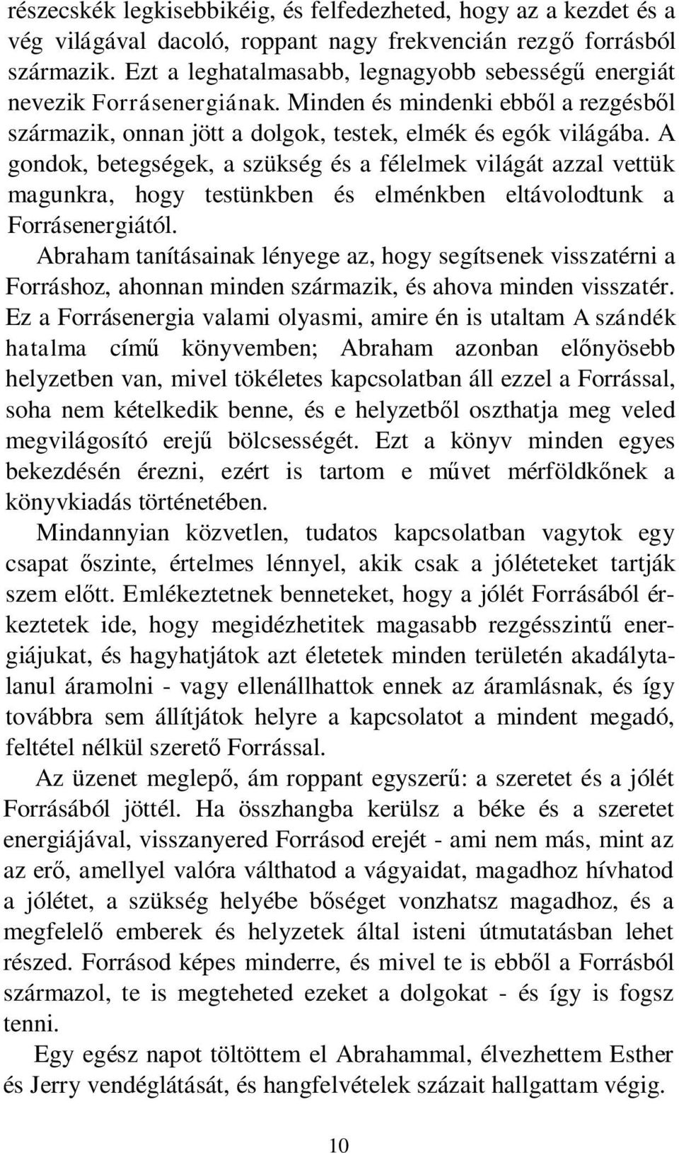 A gondok, betegségek, a szükség és a félelmek világát azzal vettük magunkra, hogy testünkben és elménkben eltávolodtunk a Forrásenergiától.