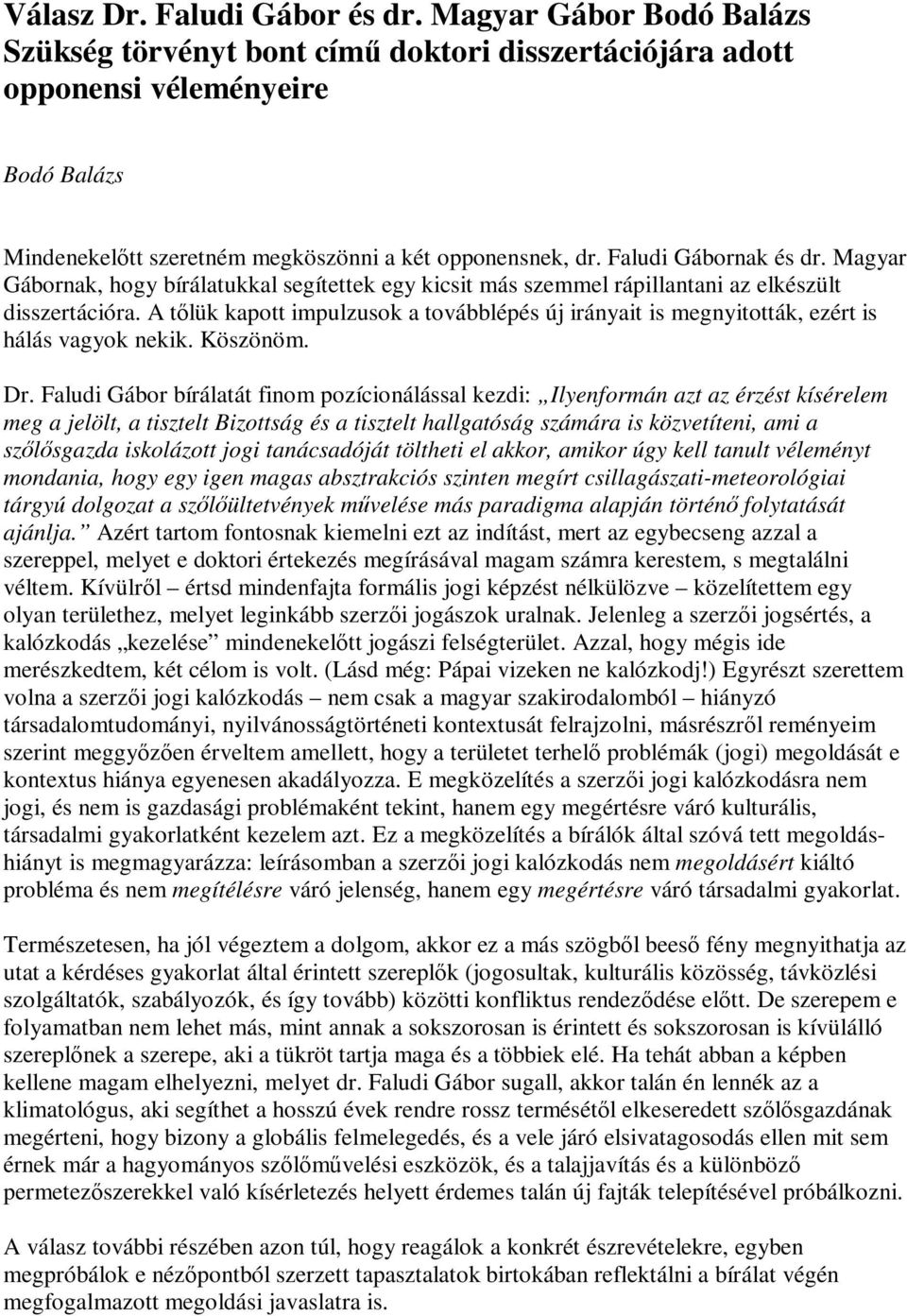 Magyar Gábornak, hogy bírálatukkal segítettek egy kicsit más szemmel rápillantani az elkészült disszertációra.