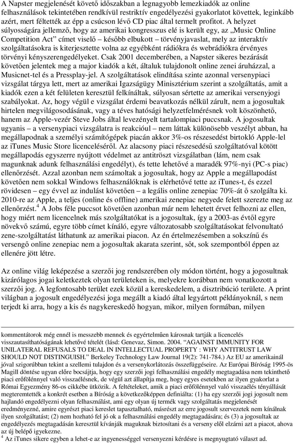 A helyzet súlyosságára jellemzı, hogy az amerikai kongresszus elé is került egy, az Music Online Competition Act címet viselı késıbb elbukott törvényjavaslat, mely az interaktív szolgáltatásokra is