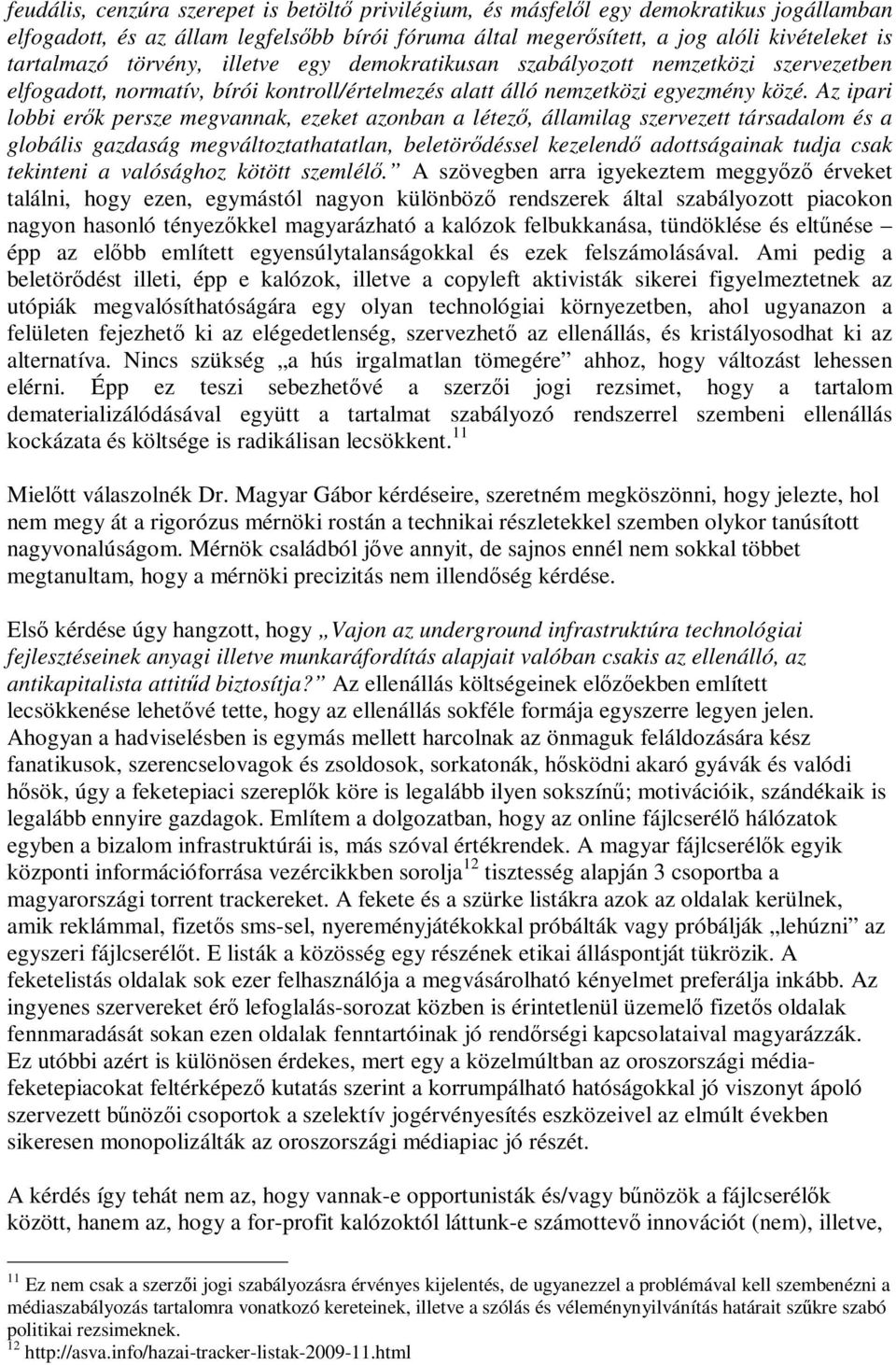 Az ipari lobbi erık persze megvannak, ezeket azonban a létezı, államilag szervezett társadalom és a globális gazdaság megváltoztathatatlan, beletörıdéssel kezelendı adottságainak tudja csak tekinteni