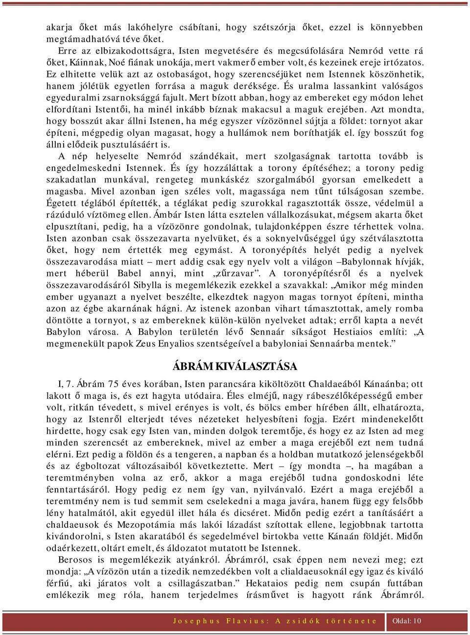 Ez elhitette velük azt az ostobaságot, hogy szerencséjüket nem Istennek köszönhetik, hanem jólétük egyetlen forrása a maguk deréksége. És uralma lassankint valóságos egyeduralmi zsarnoksággá fajult.