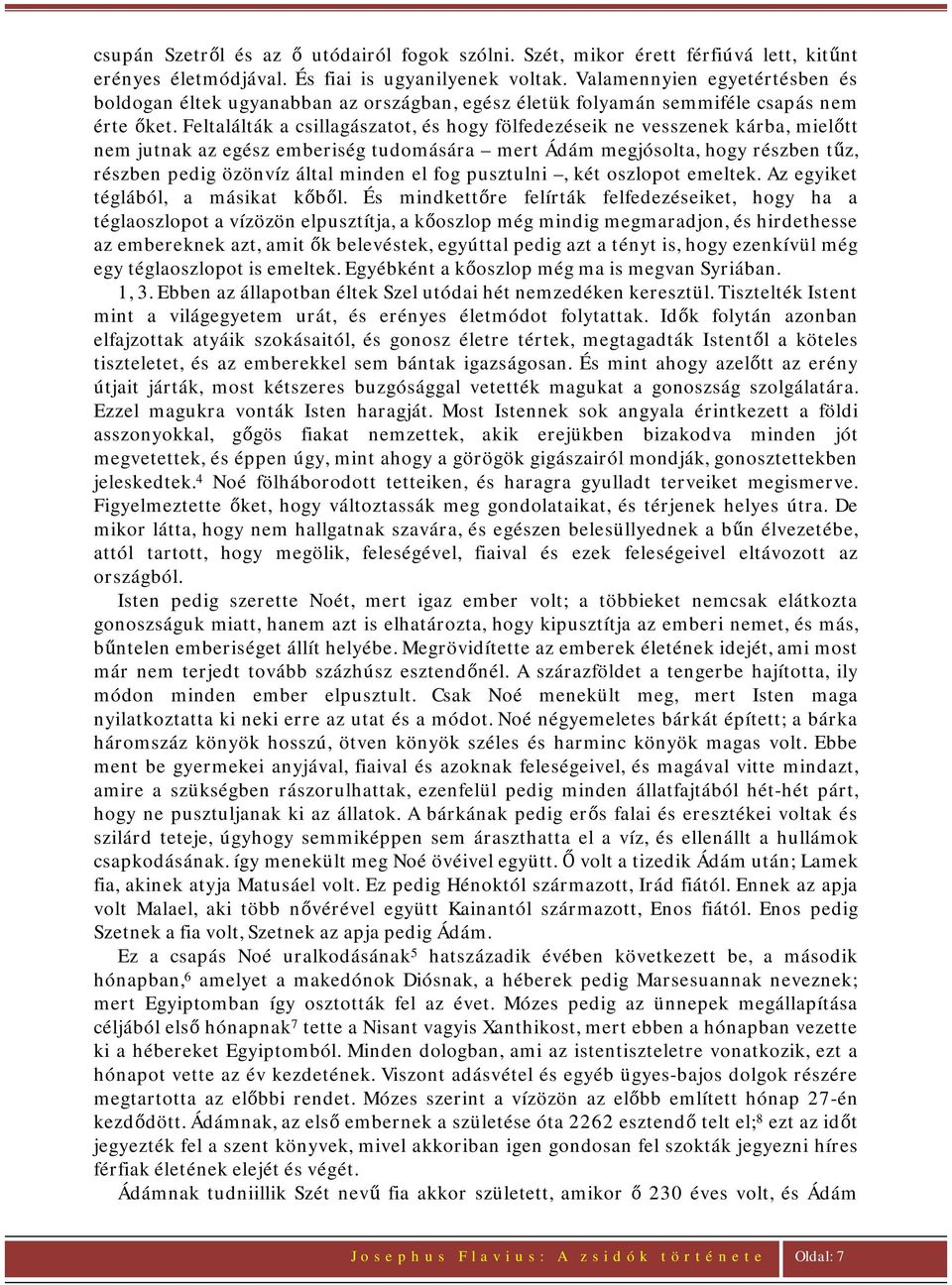 Feltalálták a csillagászatot, és hogy fölfedezéseik ne vesszenek kárba, mielőtt nem jutnak az egész emberiség tudomására mert Ádám megjósolta, hogy részben tűz, részben pedig özönvíz által minden el